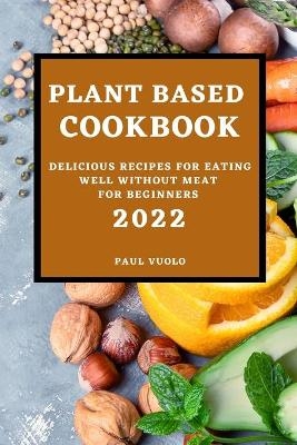 Plant-Based Cookbook 2022 - Paul Vuolo