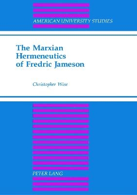 The Marxian Hermeneutics of Fredric Jameson - Christopher A Wise