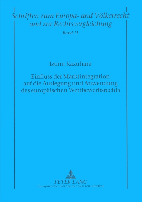 Einfluss der Marktintegration auf die Auslegung und Anwendung des europäischen Wettbewerbsrechts - Izumi Kazuhara