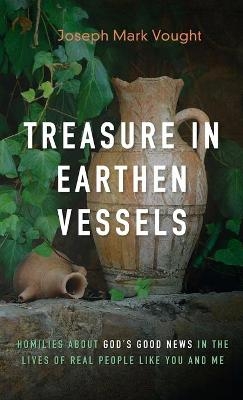 Treasure in Earthen Vessels - Joseph Mark Vought