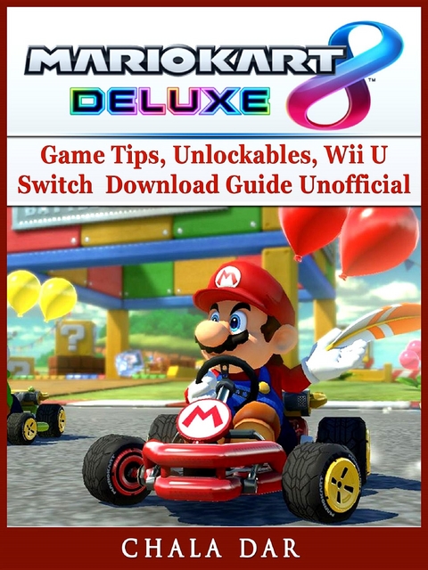 Mario Kart 8 Deluxe Game Tips, Unlockables, Wii U, Switch, Download Guide Unofficial -  Chala Dar