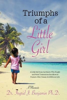 Triumphs of a Little Girl - Dr Ingrid J Benjamin