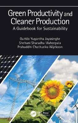 Green Productivity and Cleaner Production - Guttila Yugantha Jayasinghe, Shehani Sharadha Maheepala, Prabuddhi Chathurika Wijekoon