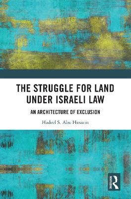 The Struggle for Land Under Israeli Law - Hadeel S. Abu Hussein