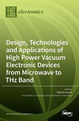 Design, Technologies and Applications of High Power Vacuum Electronic Devices from Microwave to THz Band - 