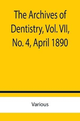 The Archives of Dentistry, Vol. VII, No. 4, April 1890 -  Various