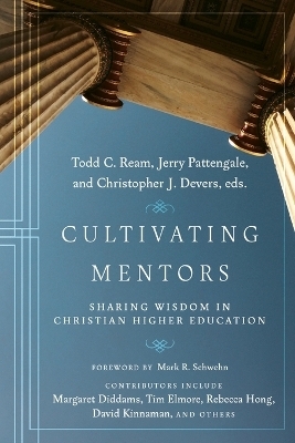 Cultivating Mentors – Sharing Wisdom in Christian Higher Education - Todd C. Ream, Jerry Pattengale, Christopher J. Devers, Mark R. Schwehn
