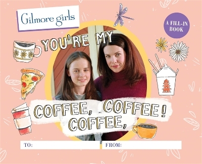 Gilmore Girls: You're My Coffee, Coffee, Coffee! A Fill-In Book - Michelle Morgan