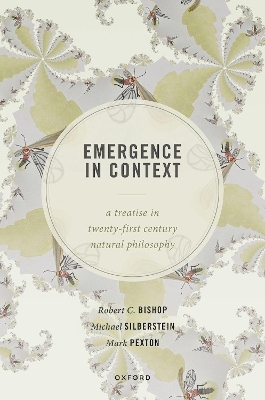 Emergence in Context - Robert C. Bishop, Michael Silberstein, Mark Pexton