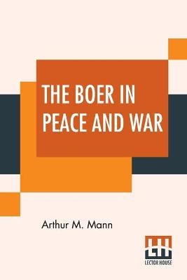 The Boer In Peace And War - Arthur M Mann