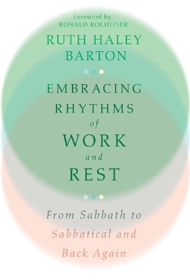 Embracing Rhythms of Work and Rest – From Sabbath to Sabbatical and Back Again - Ruth Haley Barton, Ronald Rolheiser