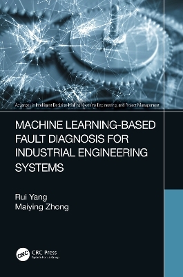 Machine Learning-Based Fault Diagnosis for Industrial Engineering Systems - Rui Yang, Maiying Zhong