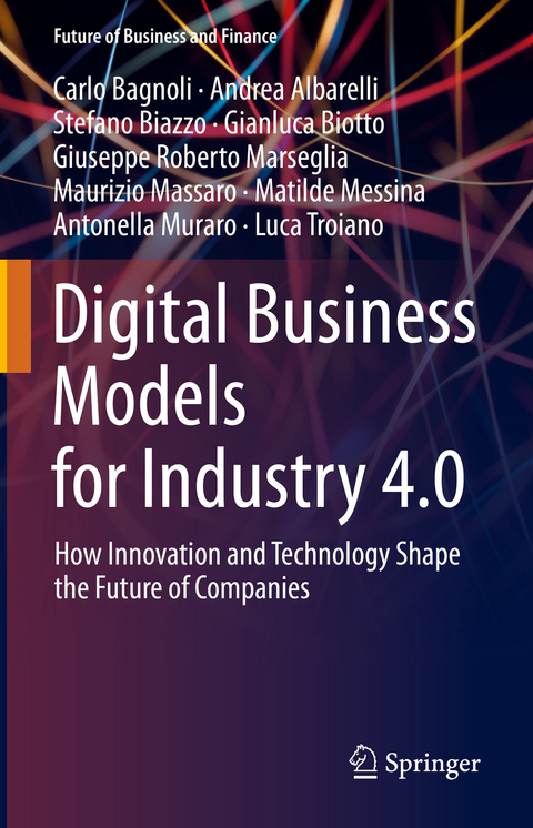 Digital Business Models for Industry 4.0 - Carlo Bagnoli, Andrea Albarelli, Stefano Biazzo, Gianluca Biotto, Giuseppe Roberto Marseglia, Maurizio Massaro, Matilde Messina, Antonella Muraro, Luca Troiano