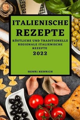 Italienische Rezepte 2022 - Henri Henrich