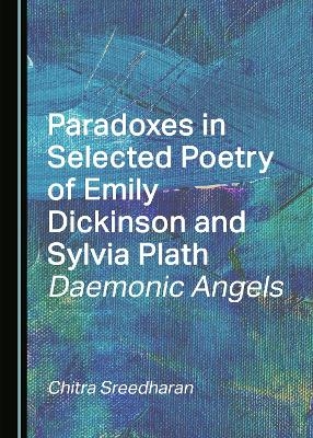 Paradoxes in Selected Poetry of Emily Dickinson and Sylvia Plath - Chitra Sreedharan