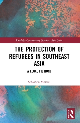 The Protection of Refugees in Southeast Asia - Sébastien Moretti
