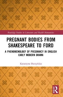 Pregnant Bodies from Shakespeare to Ford - Katarzyna Burzyńska