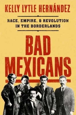 Bad Mexicans - Kelly Lytle Hernández