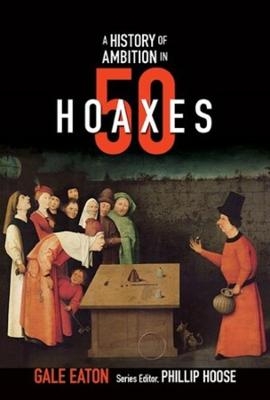 A History of Ambition in 50 Hoaxes - Gale Eaton