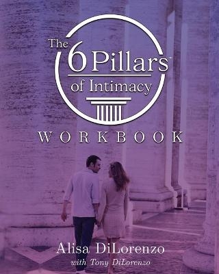 The 6 Pillars of Intimacy Workbook - Alisa Dilorenzo