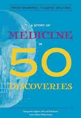 A Story of Medicine in 50 Discoveries - Marguerite Vigliani  M. D., Gale Eaton