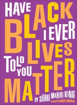 Have I Ever Told You Black Lives Matter - Shani Mahiri King