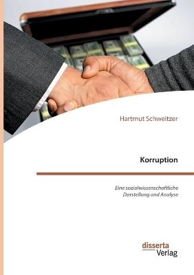 Korruption. Eine sozialwissenschaftliche Darstellung und Analyse - Hartmut Schweitzer