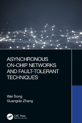 Asynchronous On-Chip Networks and Fault-Tolerant Techniques - Wei Song, Guangda Zhang