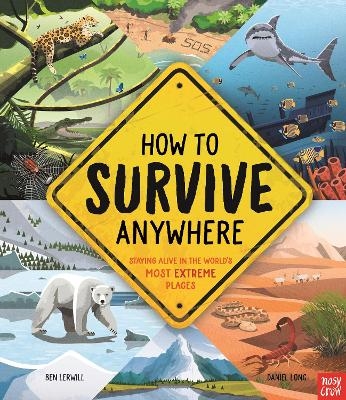 How To Survive Anywhere: Staying Alive in the World's Most Extreme Places - Ben Lerwill