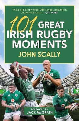 101 Great Irish Rugby Moments - John Scally