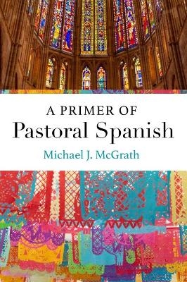 A Primer of Pastoral Spanish - Michael J. McGrath