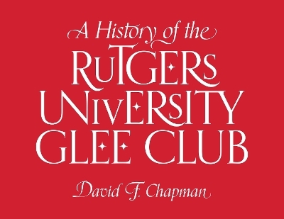 A History of the Rutgers University Glee Club - David F. Chapman