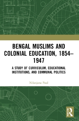 Bengal Muslims and Colonial Education, 1854–1947 - Nilanjana Paul
