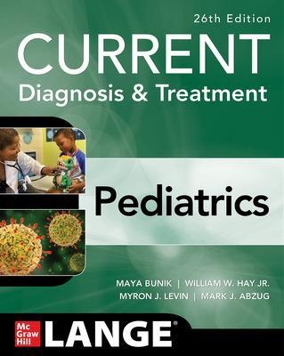 CURRENT Diagnosis & Treatment Pediatrics, Twenty-Sixth Edition - Maya Bunik, William Hay, Myron Levin, Mark Abzug