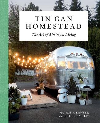 Tin Can Homestead - Natasha Lawyer, Brett Bashaw
