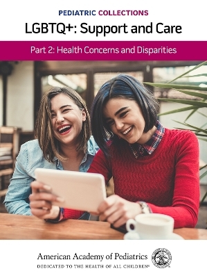Pediatric Collections: LGBTQ : Support and Care Part 2: Health Concerns and Disparities -  American Academy of Pediatrics