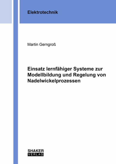 Einsatz lernfähiger Systeme zur Modellbildung und Regelung von Nadelwickelprozessen - Martin Gerngroß