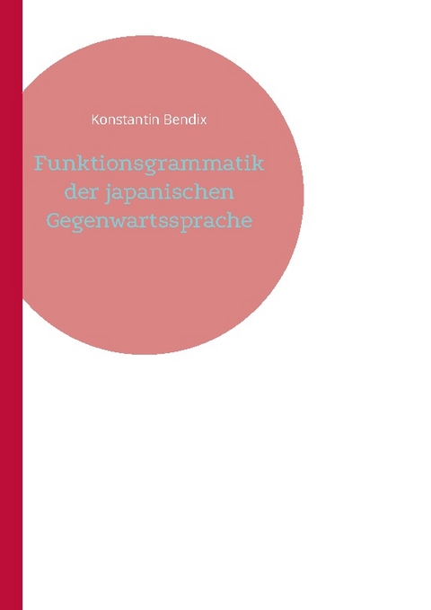 Funktionsgrammatik der japanischen Gegenwartssprache - Konstantin Bendix