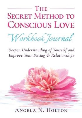 The Secret Method to Conscious Love Workbook Journal - Angela N Holton