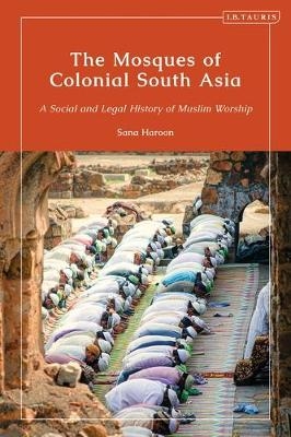 The Mosques of Colonial South Asia - Sana Haroon