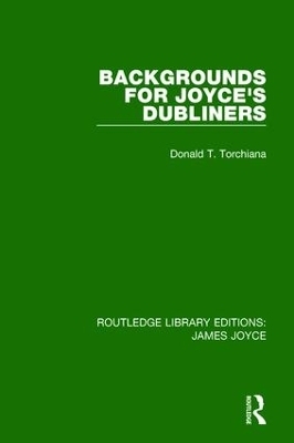 Backgrounds for Joyce's Dubliners - Donald T. Torchiana