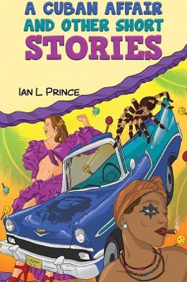 A Cuban Affair and Other Short Stories - Ian L Prince
