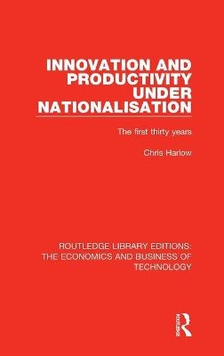 Innovation and Productivity Under Nationalisation - Chris Harlow