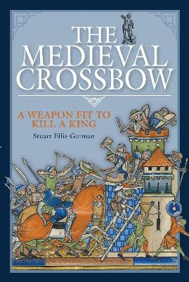 The Medieval Crossbow - STUART ELLIS-GORMAN