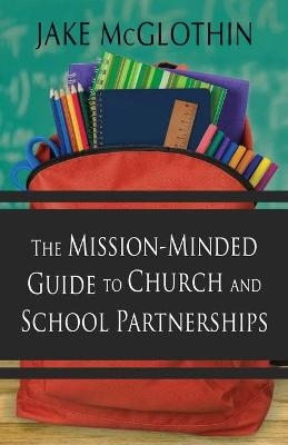 The Mission-Minded Guide to Church and School Partnerships - Jake McGlothin