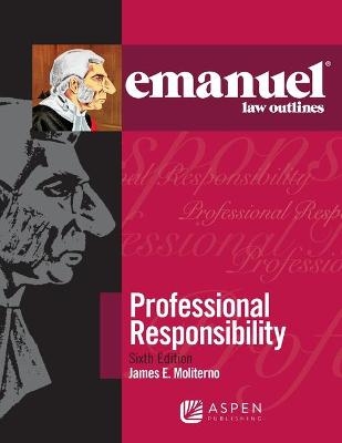 Emanuel Law Outlines for Professional Responsibility - James E Moliterno