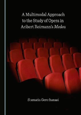 A Multimodal Approach to the Study of Opera in Aribert Reimann's Medea - Stamatia Gerothanasi