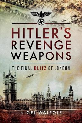 Hitler's Revenge Weapons - Nigel Walpole
