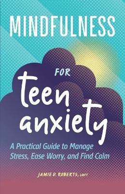 Mindfulness for Teen Anxiety - Jamie D. Roberts LMFT