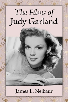 The Films of Judy Garland - James L. Neibaur